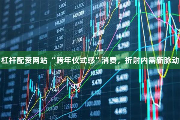 杠杆配资网站 “跨年仪式感”消费，折射内需新脉动